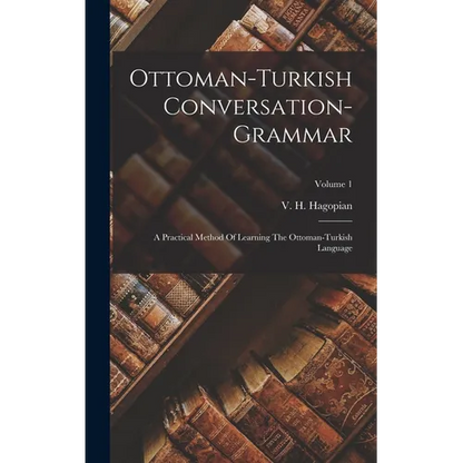 Ottoman-turkish Conversation-grammar: A Practical Method Of Learning The Ottoman-turkish Language; Volume 1 - Hardcover