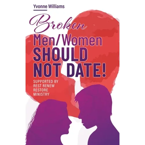 Broken Men/Women Should Not Date!: Supported by Rest Renew Restore Ministry - Paperback