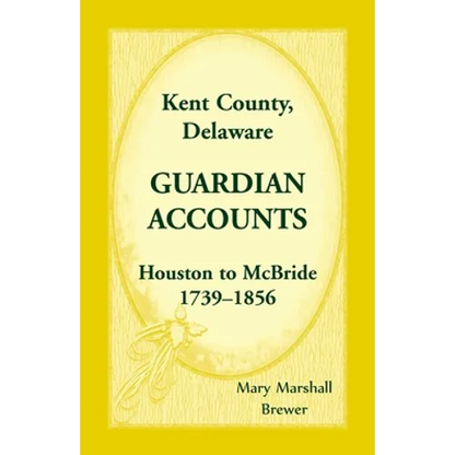 Kent County, Delaware Guardian Accounts, Houston to McBride, 1739-1856 - Paperback