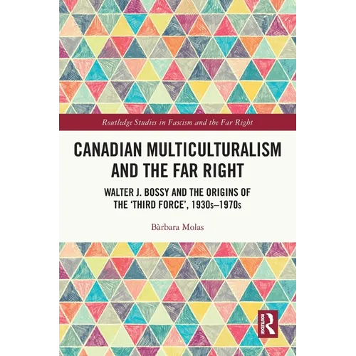 Canadian Multiculturalism and the Far Right: Walter J. Bossy and the Origins of the 'Third Force', 1930s-1970s - Paperback