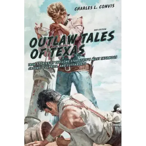 Outlaw Tales of Texas: True Stories of the Lone Star State's Most Infamous Crooks, Culprits, and Cutthroats - Paperback