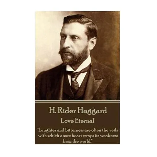 H. Rider Haggard - Love Eternal: "Laughter and bitterness are often the veils with which a sore heart wraps its weakness from the world." - Paperback