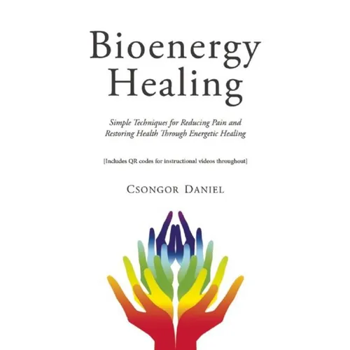 Bioenergy Healing: Simple Techniques for Reducing Pain and Restoring Health Through Energetic Healing - Paperback