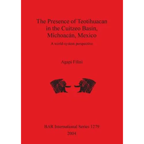 The Presence of Teotihuacan in the Cuitzeo Basin, Michoacán, Mexico: A world-system perspective - Paperback