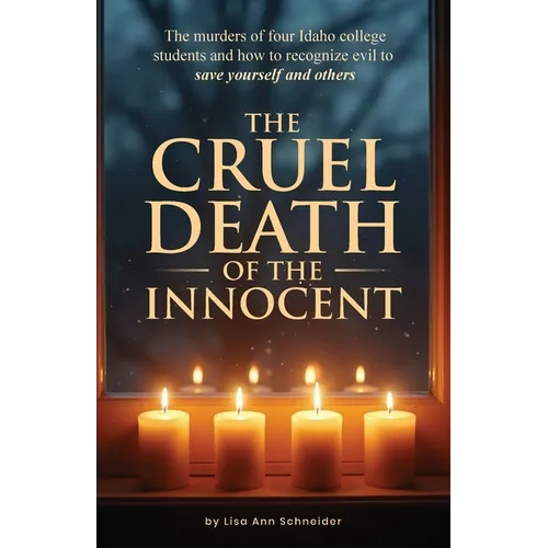 THE CRUEL DEATH OF THE INNOCENT The murders of four Idaho college students and how to recognize evil to save yourself and others - Paperback