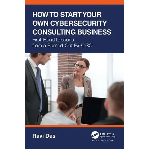 How to Start Your Own Cybersecurity Consulting Business: First-Hand Lessons from a Burned-Out Ex-Ciso - Paperback