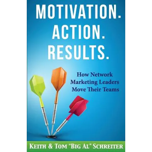 Motivation. Action. Results.: How Network Marketing Leaders Move Their Teams - Paperback
