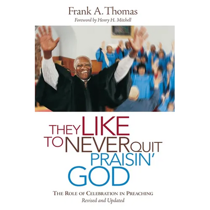 They Like to Never Quit Praisin' God: The Role of Celebrating in Preaching - Paperback
