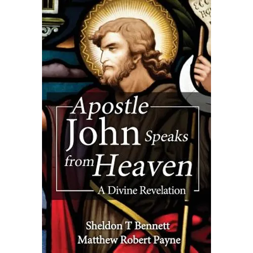 Apostle John Speaks from Heaven: A Divine Revelation - Paperback