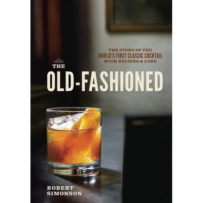 The Old-Fashioned: The Story of the World's First Classic Cocktail, with Recipes and Lore - Hardcover