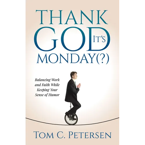 Thank God It's Monday(?): Balancing Work and Faith While Keeping Your Sense of Humor - Paperback