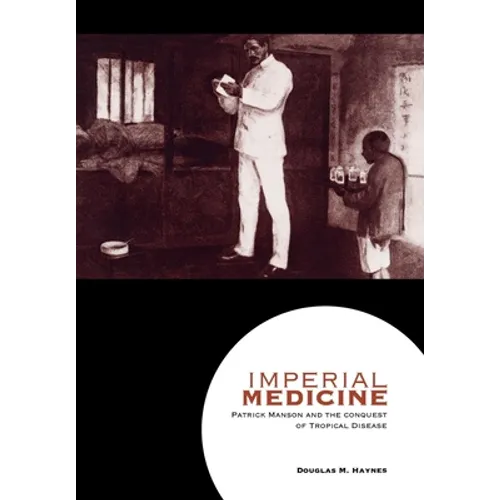 Imperial Medicine: Patrick Manson and the Conquest of Tropical Disease - Hardcover