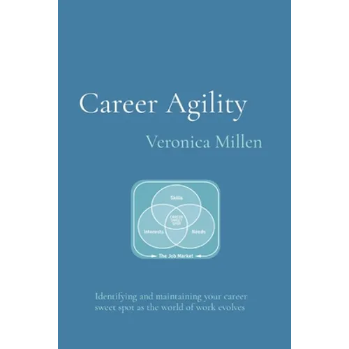 Career Agility: Identifying and maintaining your career sweet spot as the world of work evolves - Paperback