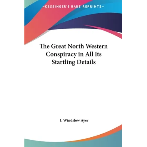 The Great North Western Conspiracy in All Its Startling Details - Hardcover
