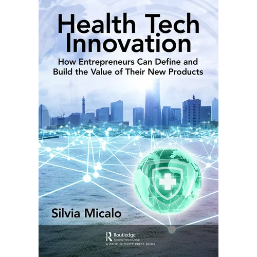 Healthtech Innovation: How Entrepreneurs Can Define and Build the Value of Their New Products - Paperback
