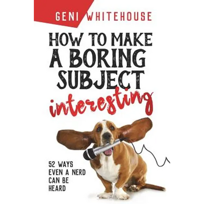 How to Make a Boring Subject Interesting: 52 Ways Even a Nerd Can Be Heard - Paperback