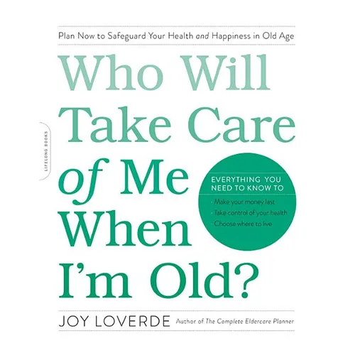 Who Will Take Care of Me When I'm Old?: Plan Now to Safeguard Your Health and Happiness in Old Age - Paperback