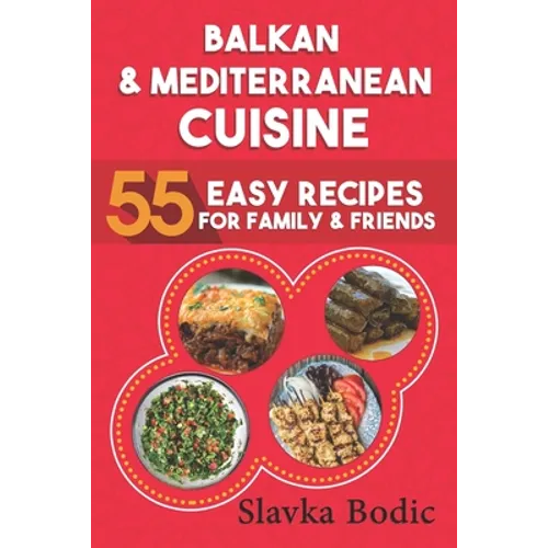 Balkan and Mediterranean: 55 Easy Recipes for Family and Friends - Paperback