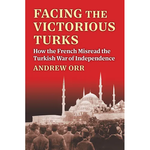 Facing the Victorious Turks: How the French Misread the Turkish War of Independence - Hardcover