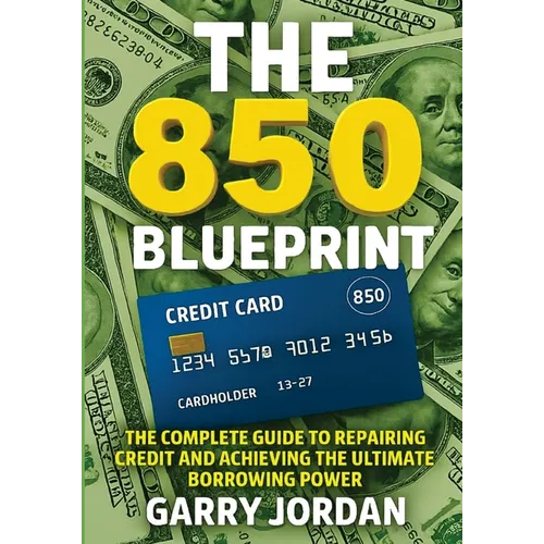 The 850 Blueprint: The Complete Guide to Repairing Credit and Achieving the Ultimate Borrowing Power - Paperback
