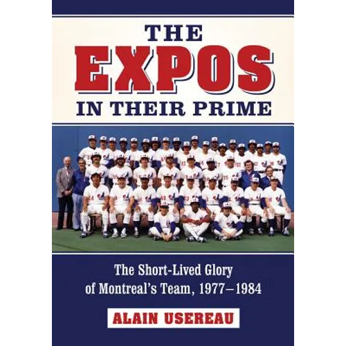 The Expos in Their Prime: The Short-Lived Glory of Montreal's Team, 1977-1984 - Paperback