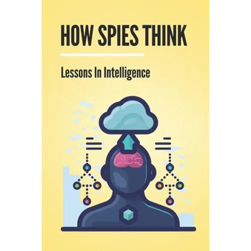 How Spies Think: Lessons In Intelligence: Spy Tools Software - Paperback
