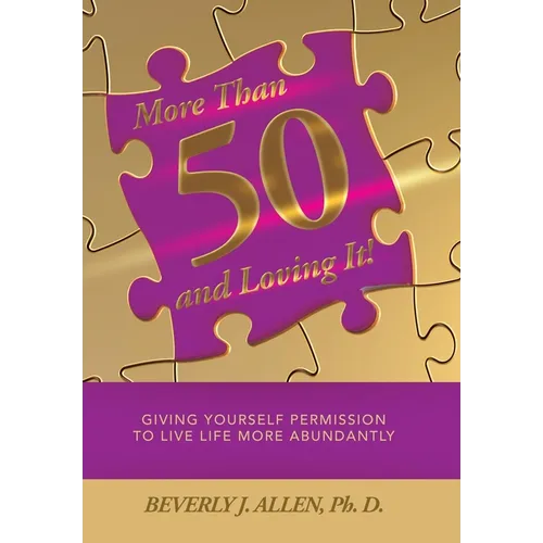More Than 50 and Loving It!: Giving Yourself Permission to Live Life More Abundantly - Hardcover