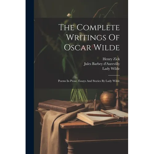 The Complete Writings Of Oscar Wilde: Poems In Prose. Essays And Stories By Lady Wilde - Paperback