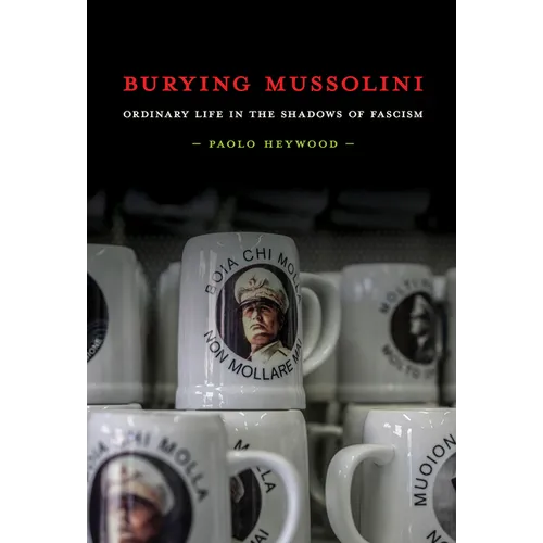 Burying Mussolini: Ordinary Life in the Shadows of Fascism - Paperback