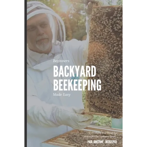 Beginners Backyard Beekeeping Made Easy: The Beekeepers Handbook for Natural Beekeeping - Paperback