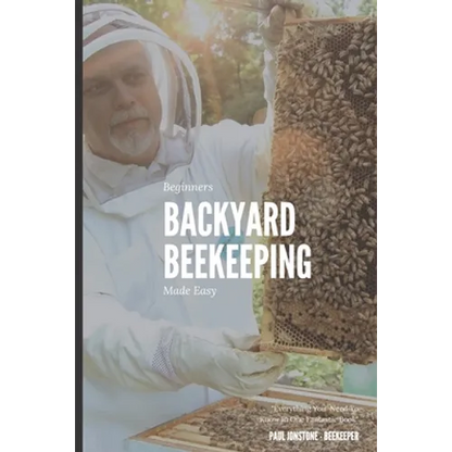 Beginners Backyard Beekeeping Made Easy: The Beekeepers Handbook for Natural Beekeeping - Paperback