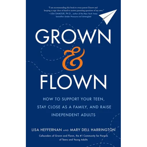 Grown and Flown: How to Support Your Teen, Stay Close as a Family, and Raise Independent Adults - Paperback