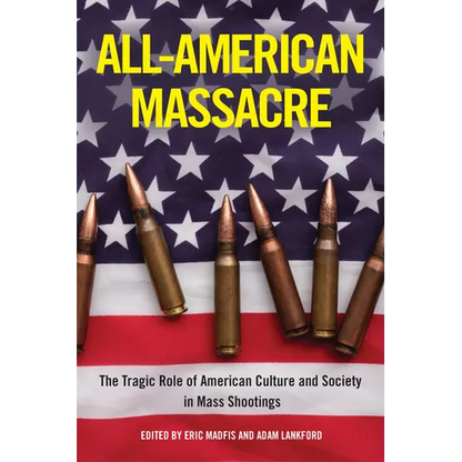 All-American Massacre: The Tragic Role of American Culture and Society in Mass Shootings - Paperback