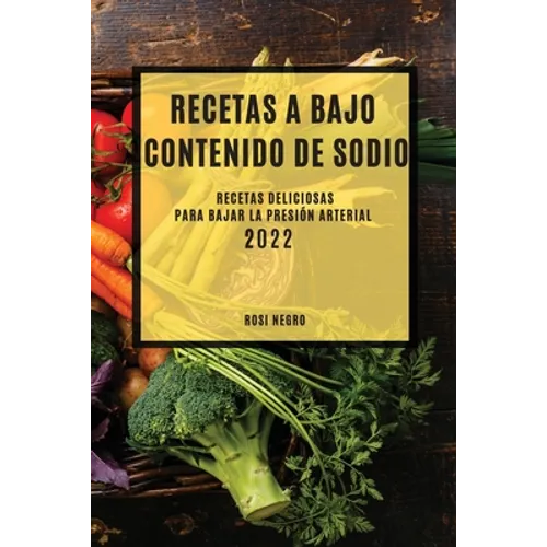 Recetas Con Bajo Contenido de Sodio 2022: Recetas Deliciosas Para Bajar La Presión Arterial - Paperback