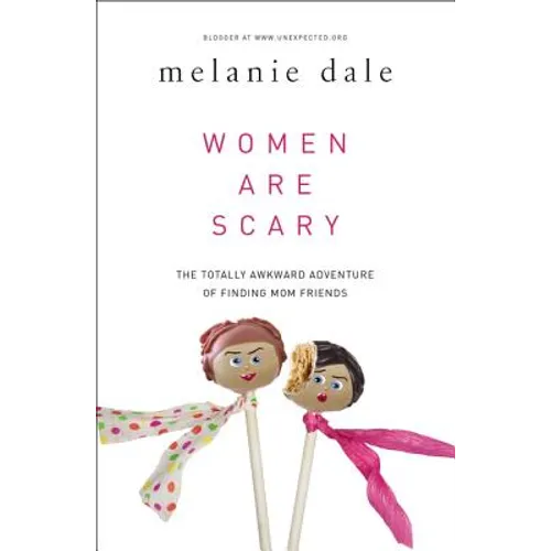 Women Are Scary: The Totally Awkward Adventure of Finding Mom Friends - Paperback
