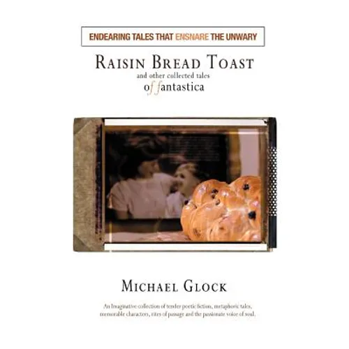 Raisin Bread Toast: And Other Collected Tales of Fantastica - Paperback