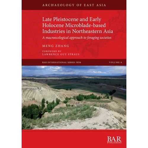 Late Pleistocene and Early Holocene Microblade-based Industries in Northeastern Asia: A macroecological approach to foraging societies - Paperback
