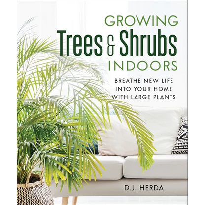 Growing Trees and Shrubs Indoors: Breathe New Life Into Your Home with Large Plants - Paperback