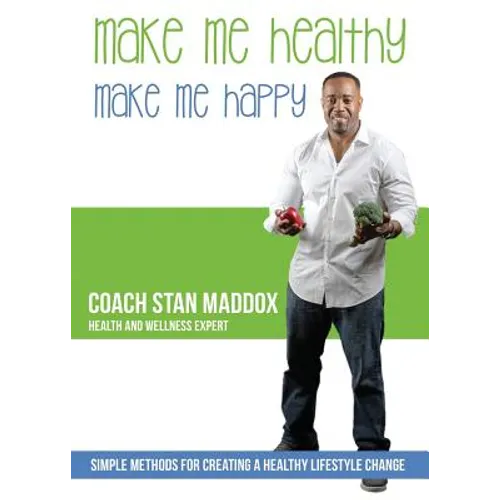 Make Me Healthy, Make Me Happy: Simple methods for creating a healthy lifestyle change - Paperback