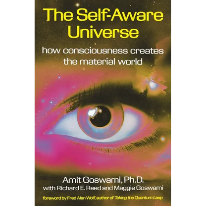 The Self-Aware Universe: How Consciousness Creates the Material World - Paperback