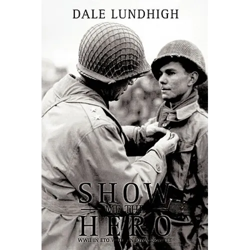 Show Me The Hero: An Iowa Draftee Joins the 90th Infantry Division During WW II in Europe - Hardcover