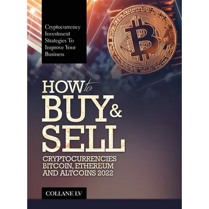 How to Buy & Sell Cryptocurrencies Bitcoin, Ethereum and Altcoins 2022: Cryptocurrency Investment Strategies to Improve Your Business - Hardcover