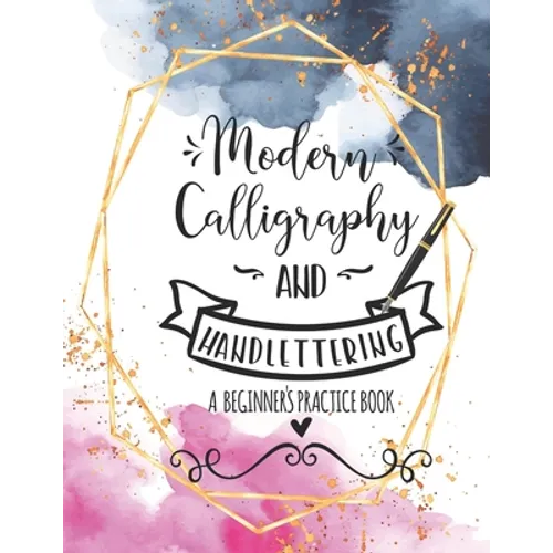 Modern Calligraphy and Handlettering A Beginner's Practice Book: Handwriting Practice for Adults Cursive Writing Practice Sheets with Different Cursiv - Paperback