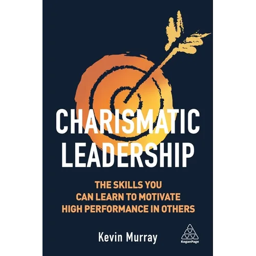 Charismatic Leadership: The Skills You Can Learn to Motivate High Performance in Others - Hardcover