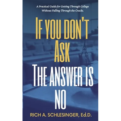 If You Don't Ask The Answer Is No: A Practical Guide for Getting Through College Without Falling Through the Cracks - Paperback