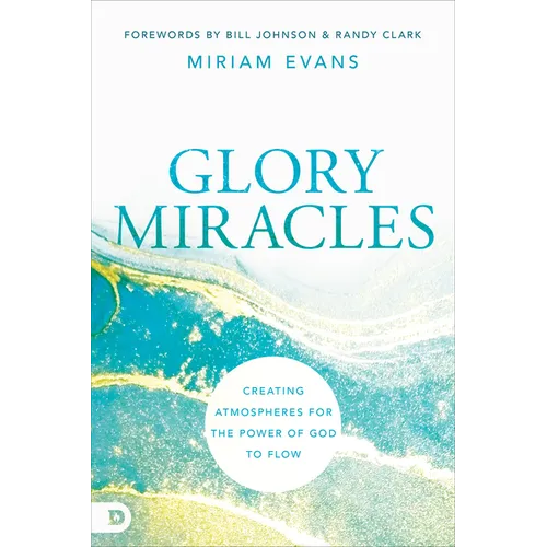 Glory Miracles: Creating Atmospheres for the Power of God to Flow - Paperback