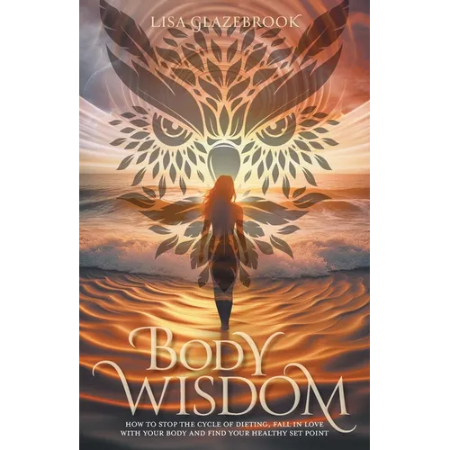 Body Wisdom: Stop the cycle of dieting, fall in love with your body and find your healthy set point - Paperback