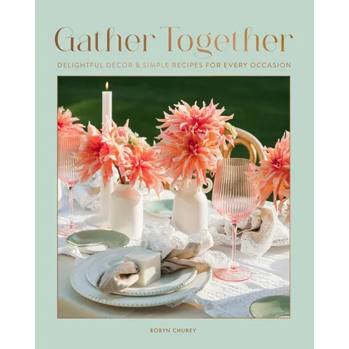 Gather Together: Delightful Décor and Simple Recipes for Every Occasion - Hardcover