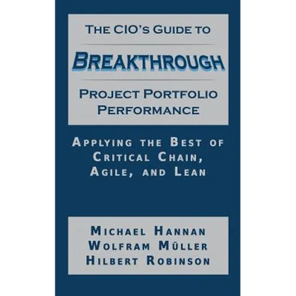 The CIO's Guide to Breakthrough Project Portfolio Performance: Applying the Best of Critical Chain, Agile, and Lean - Paperback