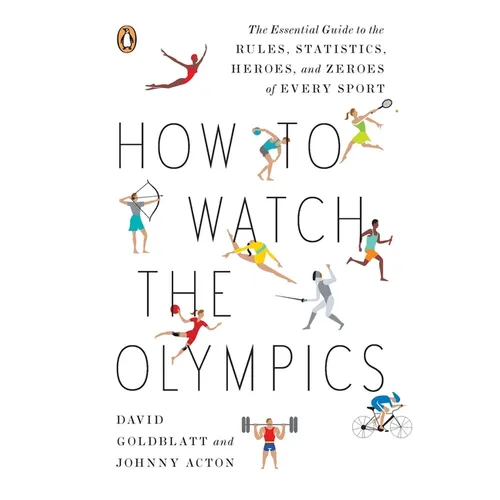 How to Watch the Olympics: The Essential Guide to the Rules, Statistics, Heroes, and Zeroes of Every Sport - Paperback